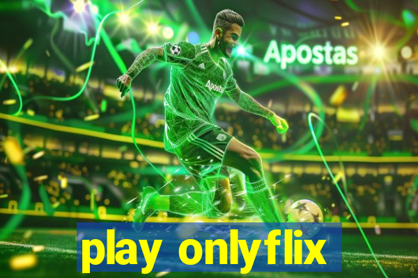 play onlyflix